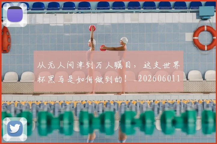 从无人问津到万人瞩目，这支世界杯黑马是如何做到的！_20260601173051